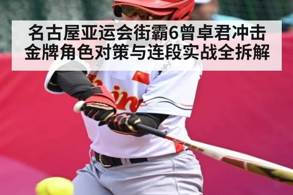 名古屋亚运会街霸6曾卓君冲击金牌角色对策与连段实战全拆解（leisu）